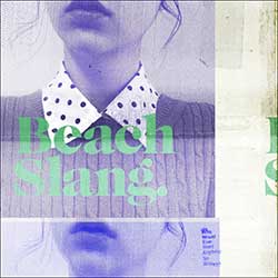 Beach Slang – Who Would Ever Want Anything So Broken?