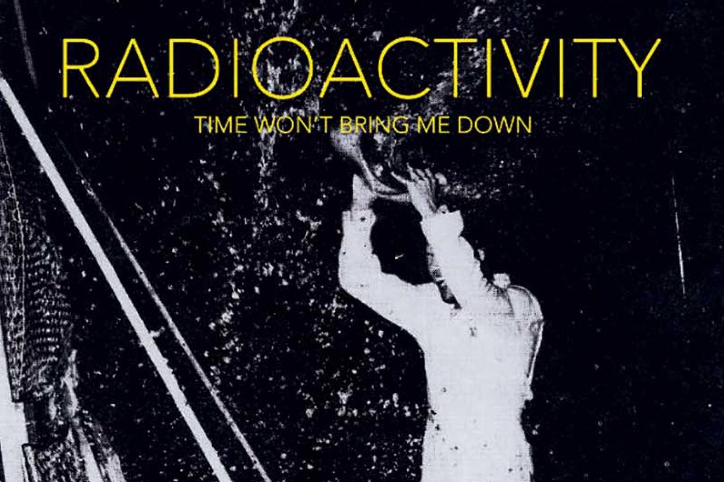 Radioactivity release new song from upcoming 'Time Won't Bring Me Down'