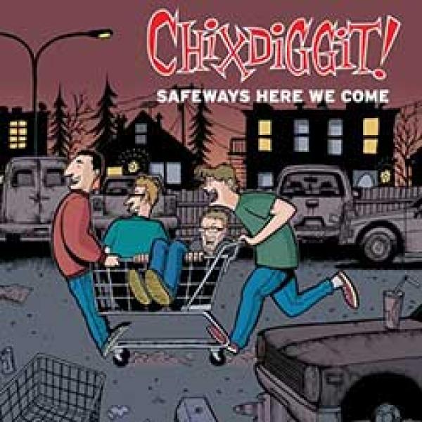 Chixdiggit - Safeways here we come