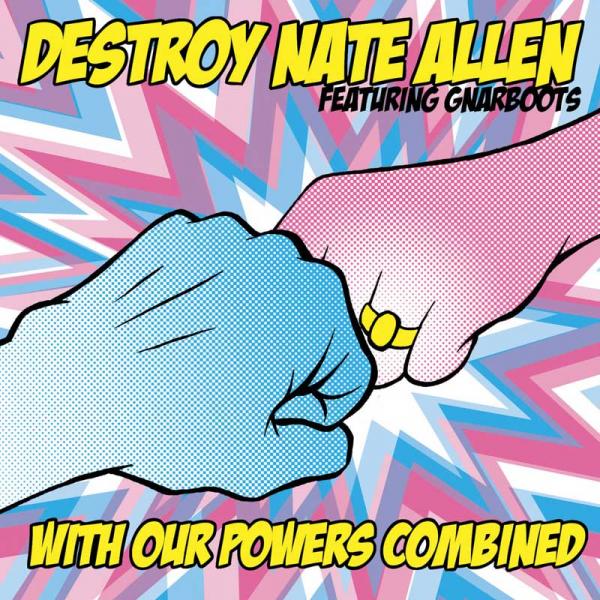 Destroy NAte Allen - With Our Powers Combined