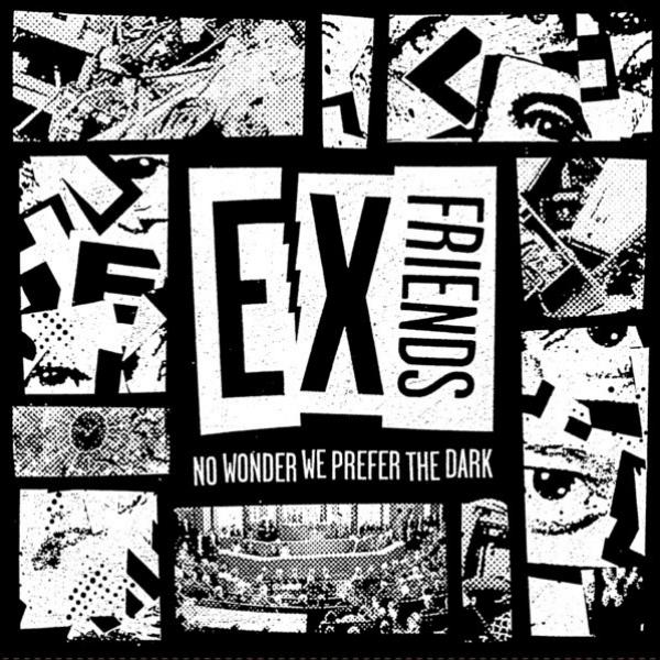 Ex Friends - No Wonder We Prefer The Dark