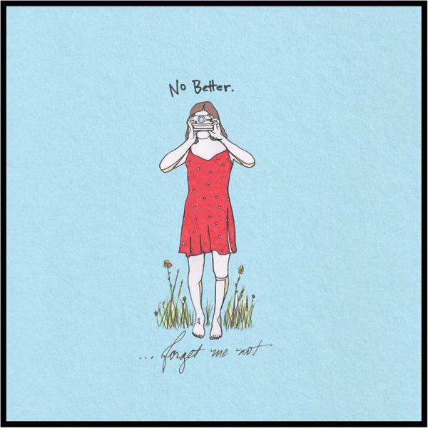 No Better - …Forget Me Not