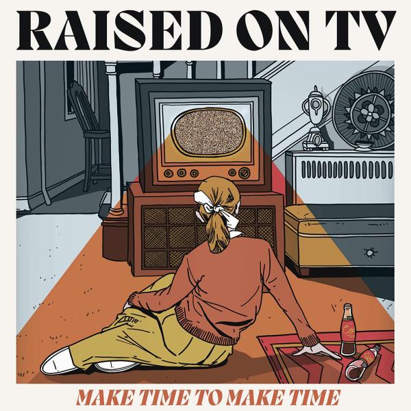 Raised On TV Make Time To Make Time Punk Rock Theory