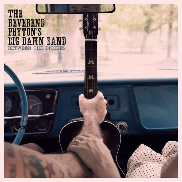 The Reverend Peyton’s Big Damn Band - between the ditches
