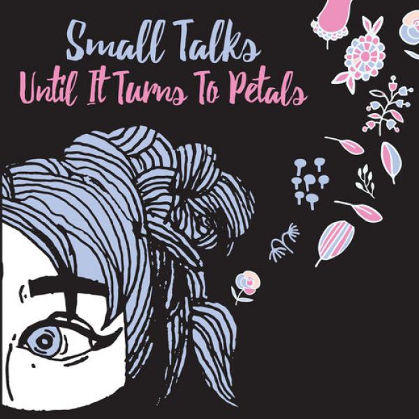 Small Talks - Until It Turns To Petals