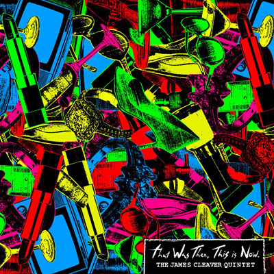 The James Cleaver Quintet - That Was Then, This Is Now