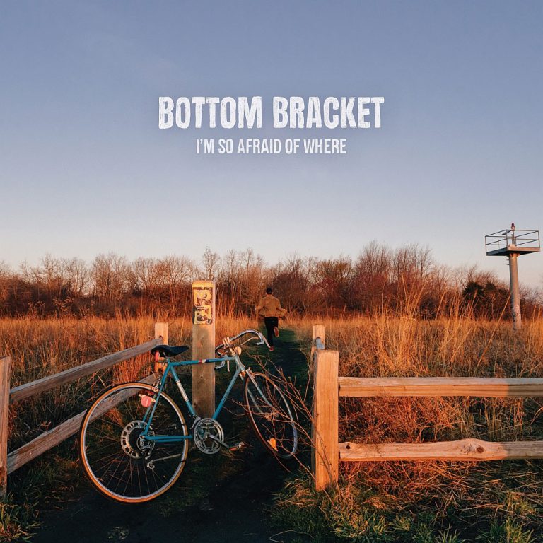 Bottom Bracket – I’m So Afraid Of Where