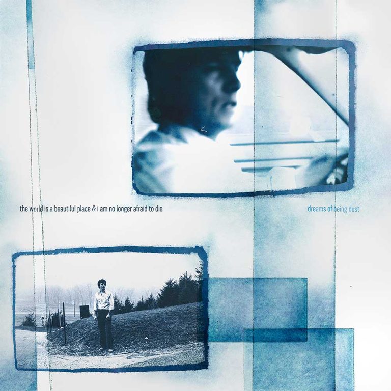 The World is a Beautiful Place & I am No Longer Afraid to Die – Dreams of Being Dust