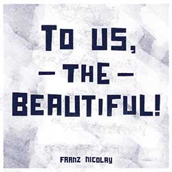 Franz Nicolay – To Us, The Beautiful
