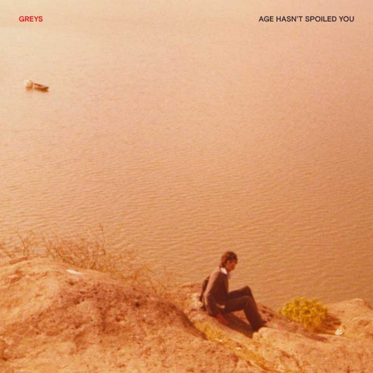 Greys – Age Hasn’t Spoiled You