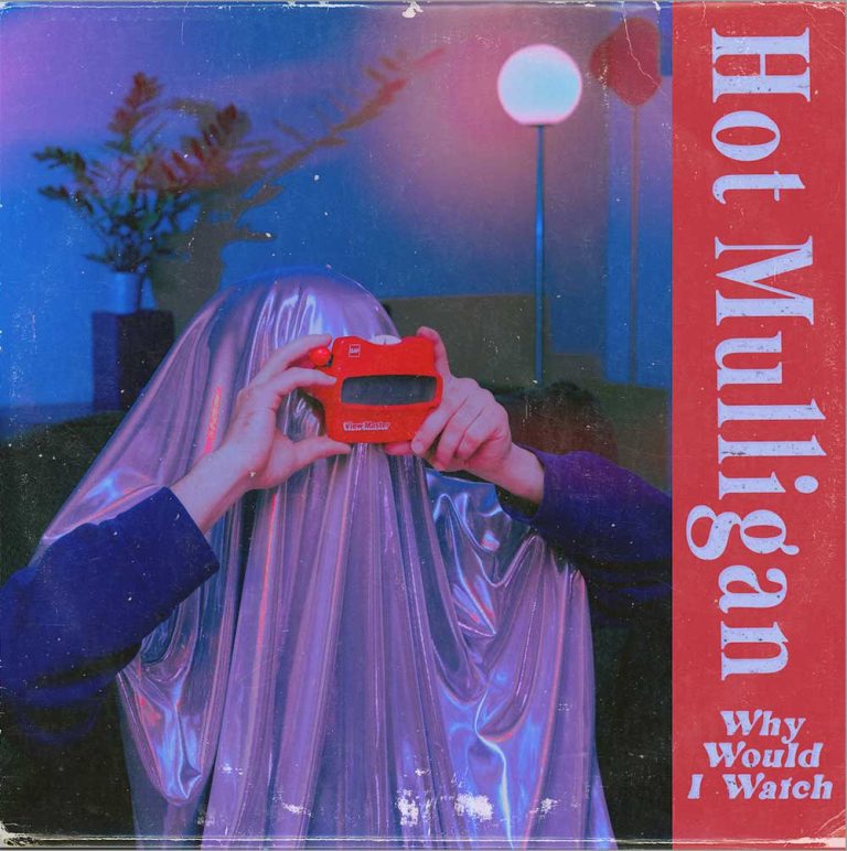 Hot Mulligan – Why Would I Watch