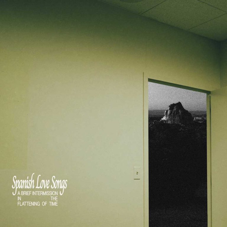 Spanish Love Songs – A Brief Intermission In The Flattening Of Time