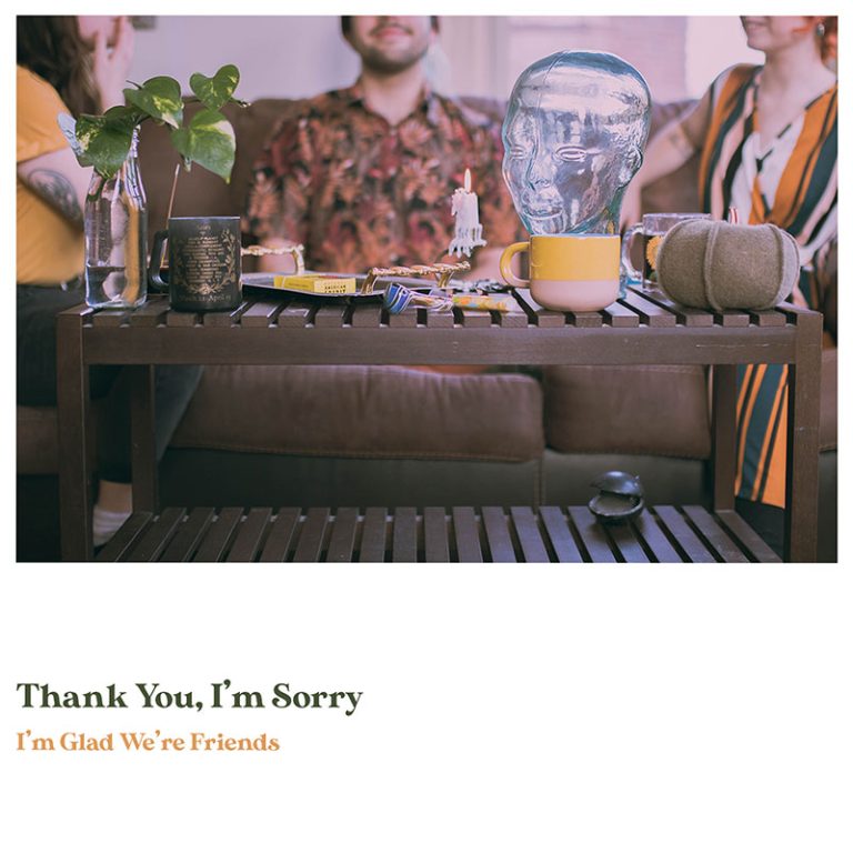 Thank You, I'm Sorry – I’m Glad We’re Friends
