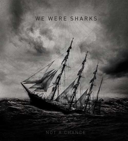 We Were Sharks – Not A Chance